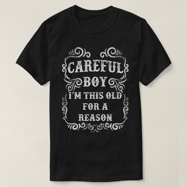 Careful Boy I'm This Old For A Reason  T-Shirt (Design Front)