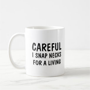 Careful I Snap Necks For A Living  Coffee Mug