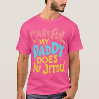 Careful My Daddy Does Jiu Jitsu T-Shirt