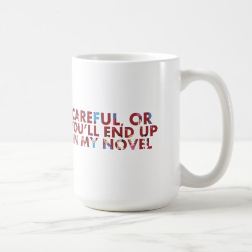 Careful or end up in my novel with faces Humor Coffee Mug