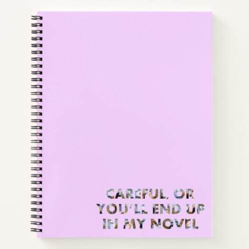 Careful or in my novel w faces Writer Humor Notebook
