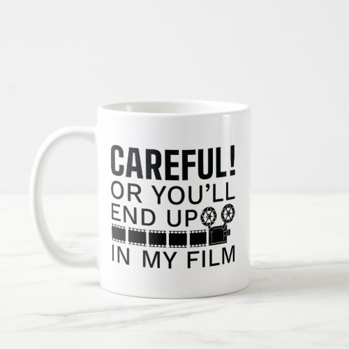 Careful Or Youll End Up In My Film Coffee Mug