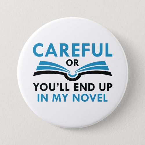 Careful Or Youll End Up In My Novel Button