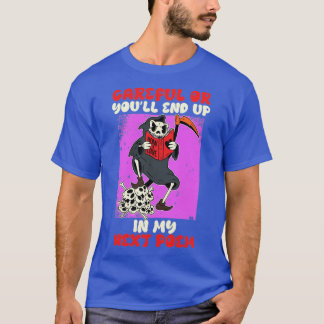 Careful or you will End up in my next Poem Poets  T-Shirt