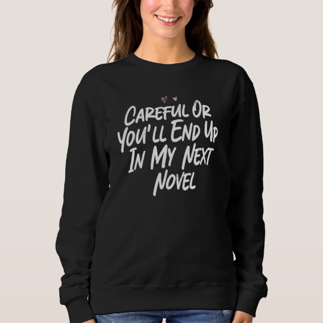 Careful Or You'll End Up In My Next Novel Sweatshirt (Front)