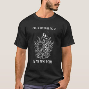 Careful Or You'll End Up In My Next Poem Poet Poe T-Shirt
