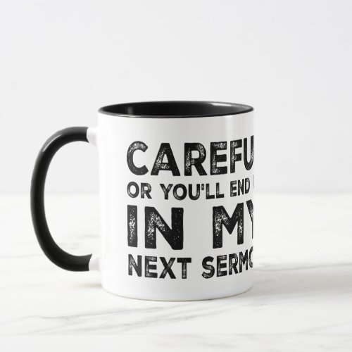 Careful Or Youll End Up In My Next Sermon _ funny Mug
