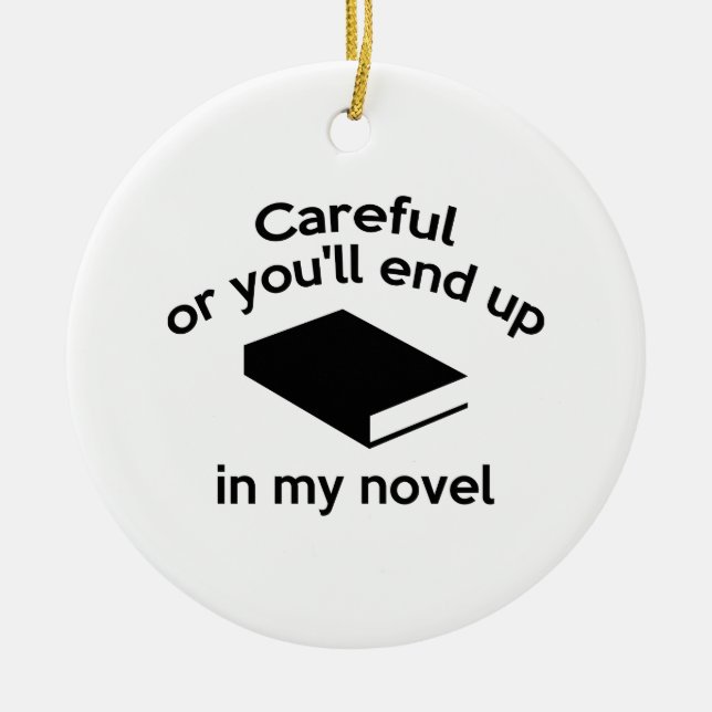 Careful Or You'll End Up In My Novel Ceramic Ornament (Front)