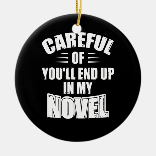 Careful Or Youll End Up In My Novel Funny Writer Ceramic Ornament
