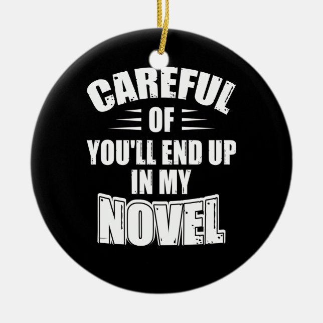 Careful Or You'll End Up In My Novel Funny Writer Ceramic Ornament (Front)