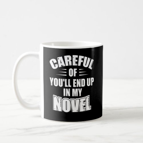 Careful Or Youll End Up In My Novel Funny Writer Coffee Mug