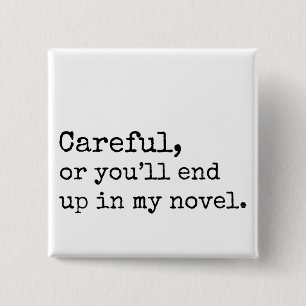 Careful, or you'll end up in my Novel Pinback Button