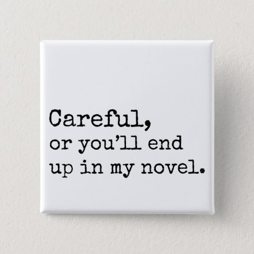 Careful or youll end up in my Novel Pinback Button