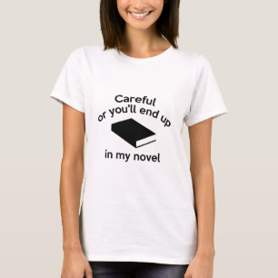 Careful Or You'll End Up In My Novel T-Shirt