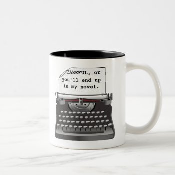 "careful  Or You'll End Up In My Novel." Two-tone Coffee Mug by LadyDenise at Zazzle