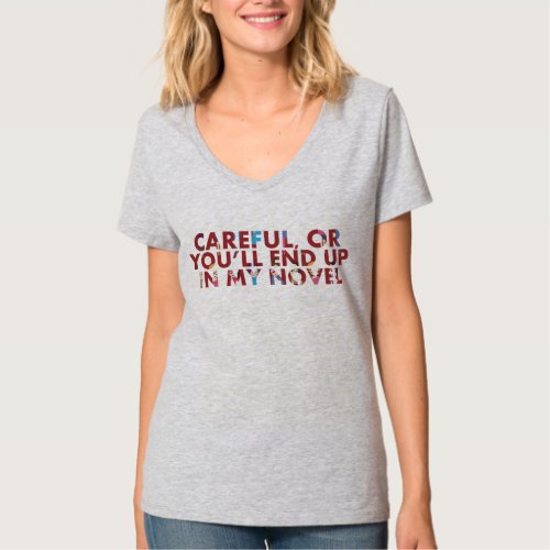 Careful or youll end up in my novel with faces T_Shirt