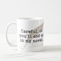 Careful, or You'll End Up In My Novel Writer Coffee Mug