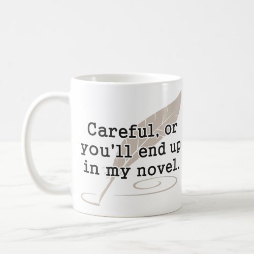 Careful or Youll End Up In My Novel Writer Coffee Mug