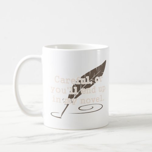 Careful or Youll End Up In My Novel Writer  Coffee Mug