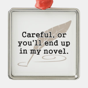 Careful, or You'll End Up In My Novel Writer Metal Ornament