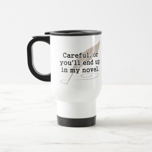 Careful or Youll End Up In My Novel Writer Travel Mug