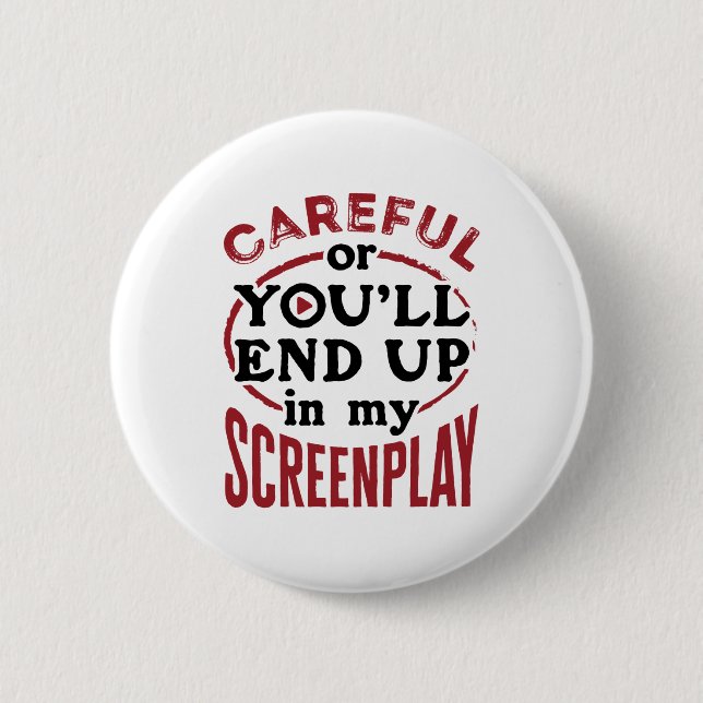 Careful Or You'll End Up In My Screenplay Button (Front)
