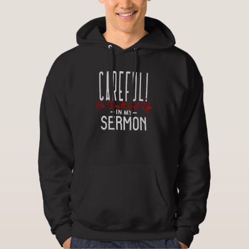 Careful Or Youll End Up In My Sermon Inspirationa Hoodie