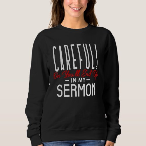 Careful Or Youll End Up In My Sermon Inspirationa Sweatshirt