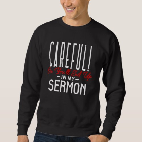 Careful Or Youll End Up In My Sermon Inspirationa Sweatshirt