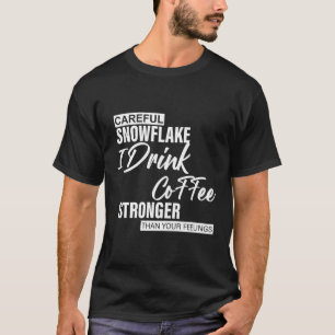 Careful Snowflake I Drink Coffee Stronger T-Shirt