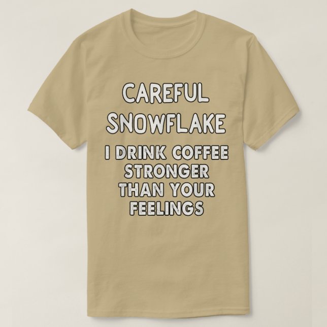 careful snowflake i drink coffee stronger than you T-Shirt (Design Front)