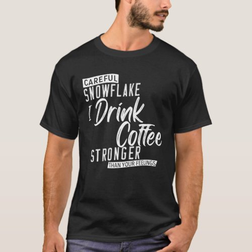 Careful Snowflake I Drink Coffee Stronger Than You T_Shirt