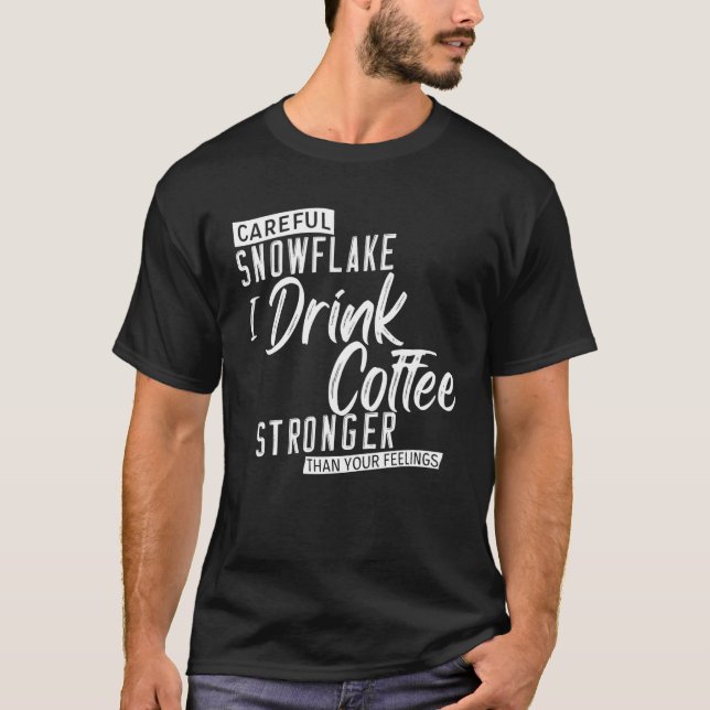 Careful Snowflake I Drink Coffee Stronger Than You T-Shirt (Front)