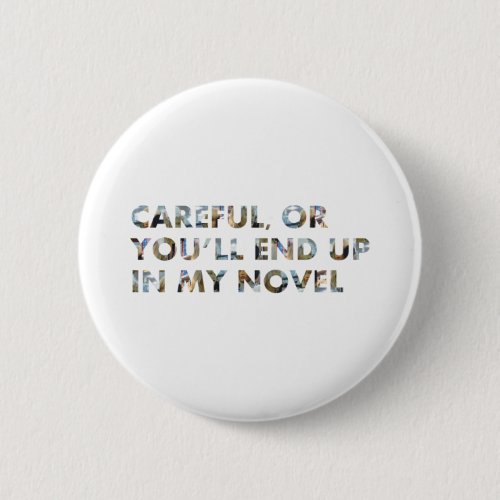 Careful youll end up in a novel w faces Slogan Button