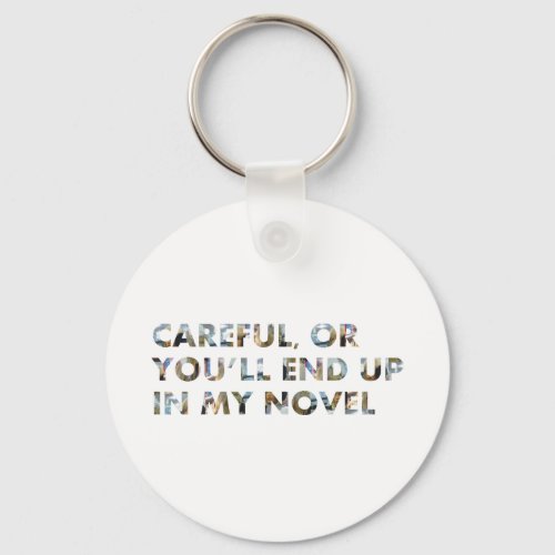 Careful youll end up in my novel w faces Quote Keychain