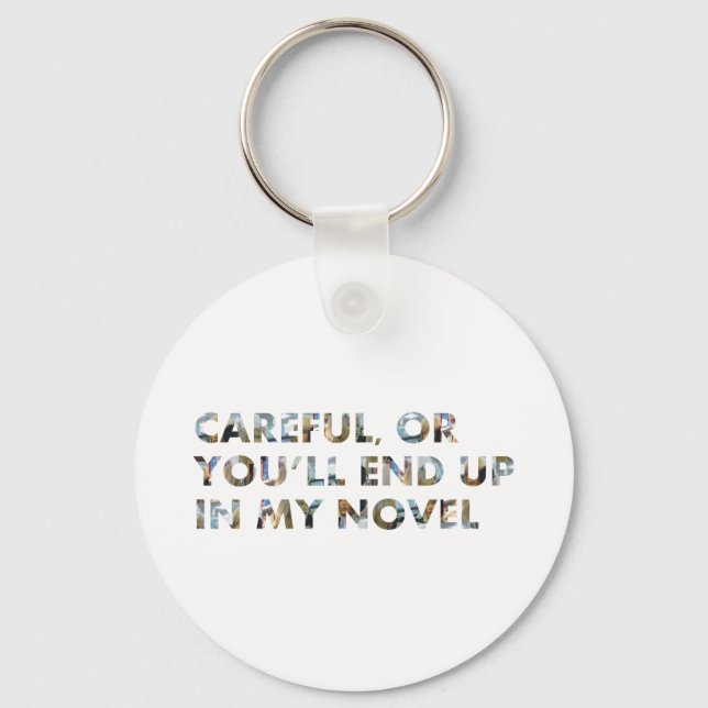 Careful, you'll end up in my novel (w faces) Quote Keychain (Front)