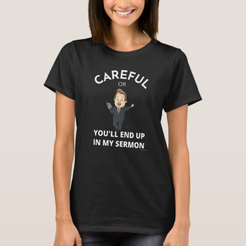 Careful Youll End Up In My Sermon Preacher Pastor T_Shirt