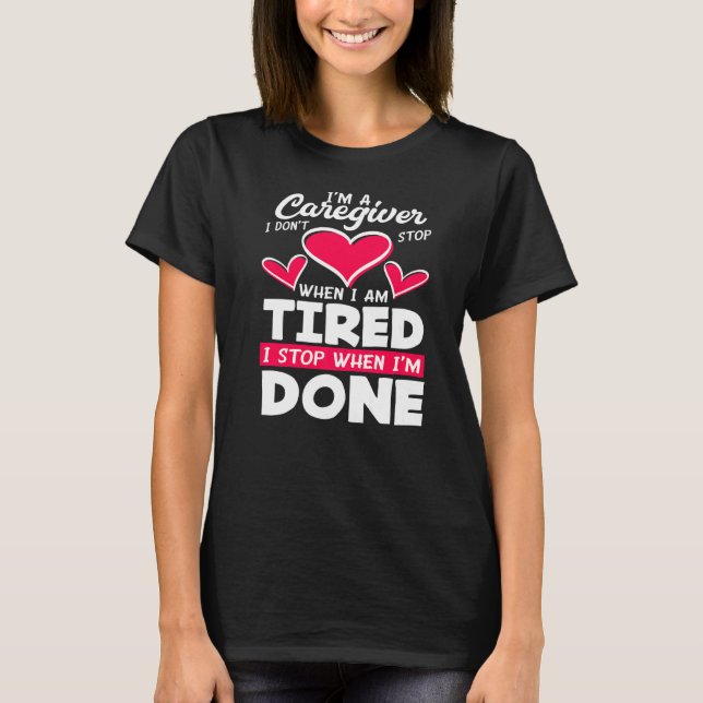 Caregiver Don't Stop When Tired Stop When Done Car T-Shirt (Front)