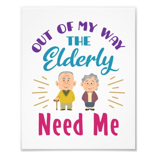 Caregiver Out of My Way the Elderly Need Me Photo Print