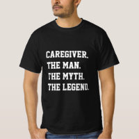 Caregiver The Man The Myth The Legend T-Shirt