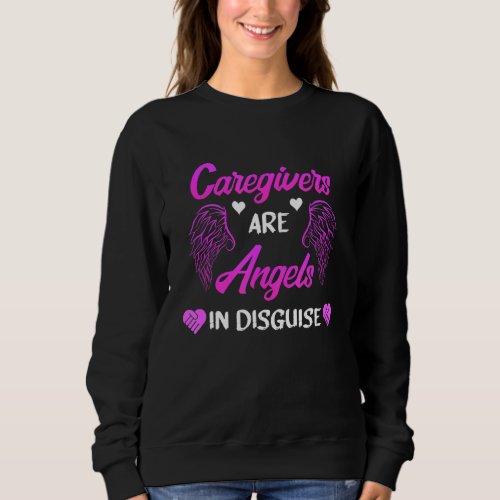 Caregivers Are Angels In Disguise Caregiver Caregi Sweatshirt
