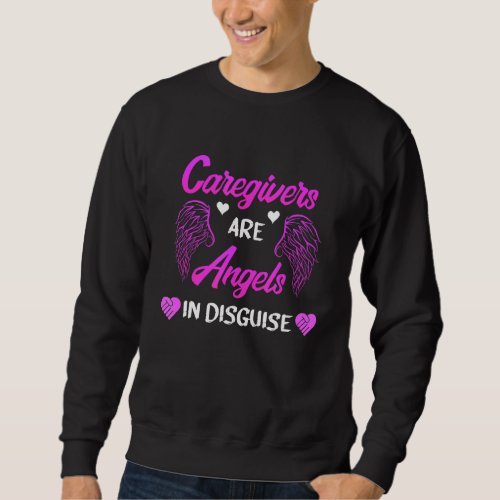 Caregivers Are Angels In Disguise Caregiver Caregi Sweatshirt
