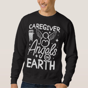 Caregivers are angels on earth sweatshirt
