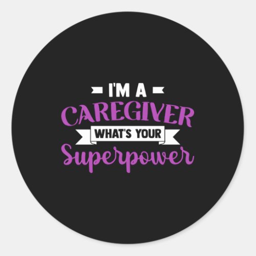 Caregiving IM A Caregiver WS Your Superpower Nur Classic Round Sticker