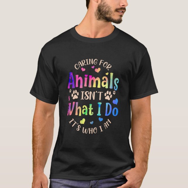Caring For Animals Isn't what I Do It's Who Animal T-Shirt (Front)