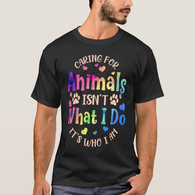 Caring For Animals Isn't what I Do It's Who Animal T-Shirt (Front)