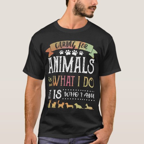 Caring For Animals isnt What I Do Its Who I Am L T_Shirt