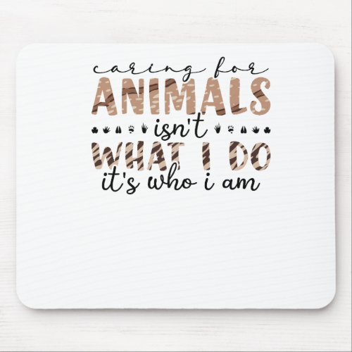 Caring For Animals Isnt What I Do Its Who I Am Mouse Pad