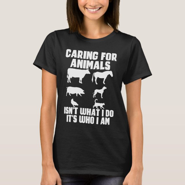 Caring For Animals Isn't What I Do It's Who I Am T-Shirt (Front)