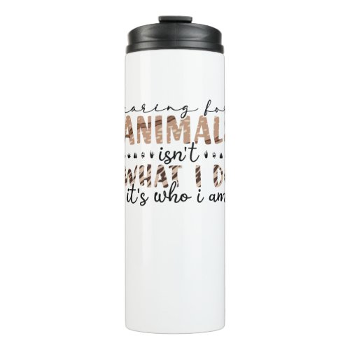 Caring For Animals Isnt What I Do Its Who I Am Thermal Tumbler